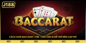 Cách Chơi Baccarat J188 - Cần Làm Gì Để Trở Nên Cao Tay